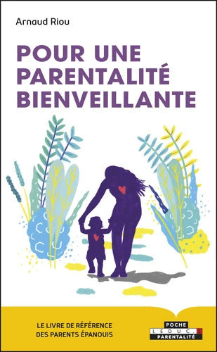 Pour une parentalité bienveillante : Le livre de référence des parents épanouis - Arnaud Riou - Livre