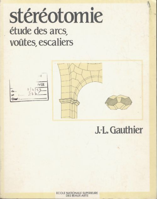 Stéréotomie. Etude des arcs, voûtes, escaliers - J.-L. Gauthier - Livre