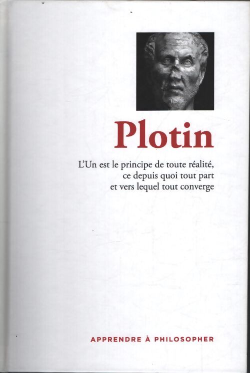 Apprendre à philosopher plotin - l'un est le principe de toute réalité ce depuis quoi tout part et vers lequel tout converge - Collectif - Livre