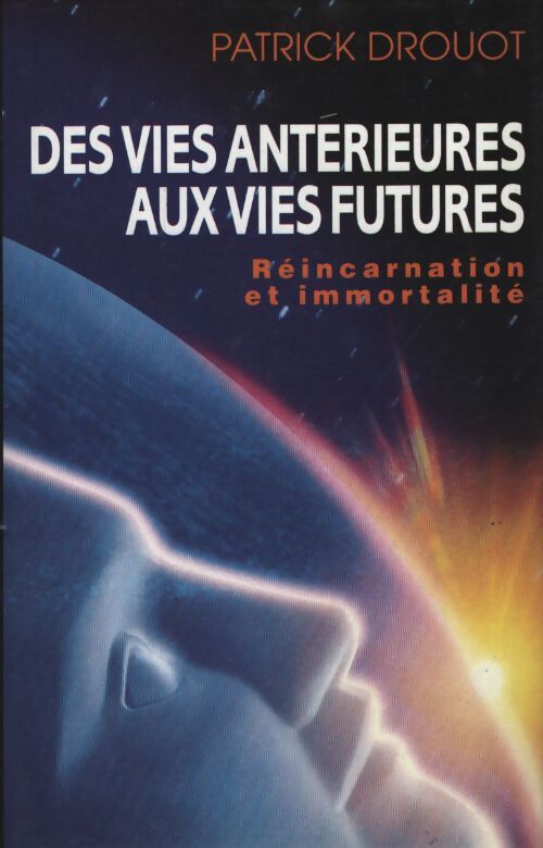 Des vies antérieures aux vies futures réincarnation et immotalité - Drouot Patrick - Livre