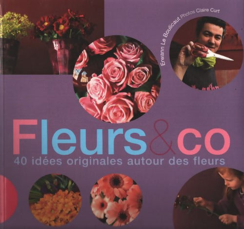 Fleurs & co : 40 idées originales autour des fleurs - Erwann Le Boulicaut - Livre