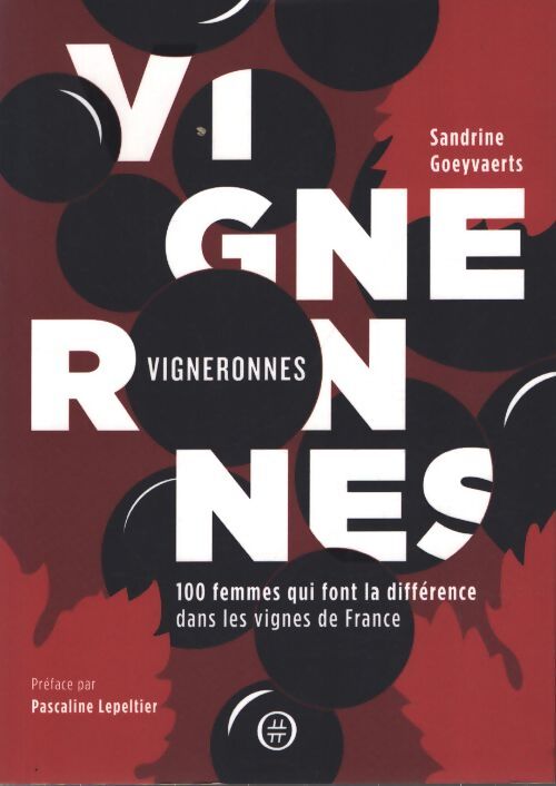Vigneronnes : 100 femmes qui font la différence dans les vignes de France - Sandrine Goeyvaerts - Livre