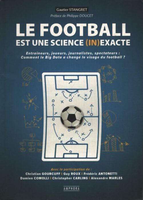 Le football est une science exacte : Entraîneurs journalistes spectateurs : Comment le big date a changé le visag - Gauthier Stangret - Livre
