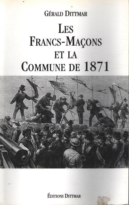 Les francs-maçons et la commune de 1871 - Gérald Dittmar - Livre