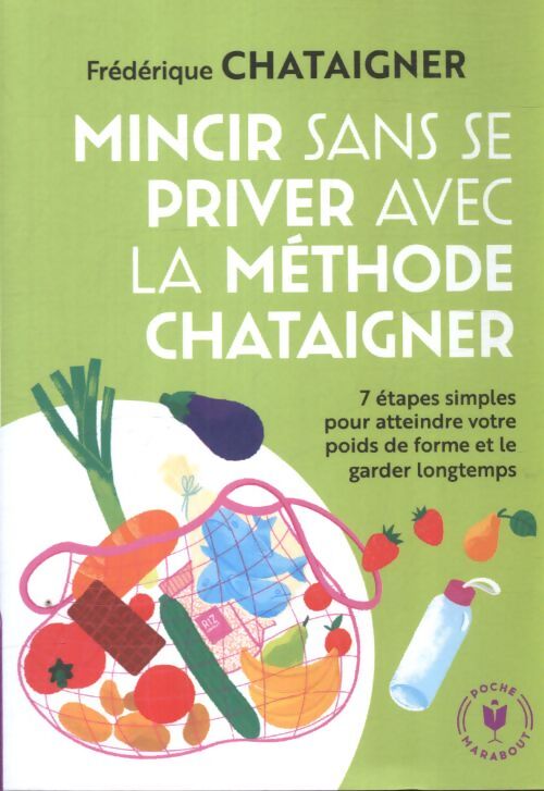 Mincir sans se priver avec la méthode chataigner : 7 étapes simples pour atteindre votre poids de forme et le garder longtemps - Frédérique Chataigner - Livre