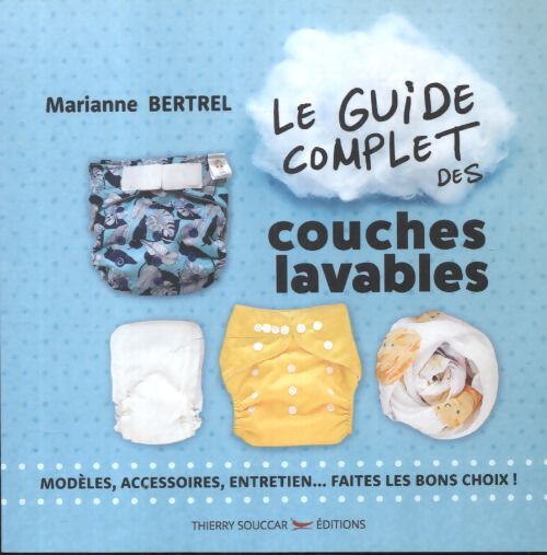 Le guide complet des couches lavables - modèle accessoires entretien... Faites les bons choix ! - Marianne Bertrel - Livre