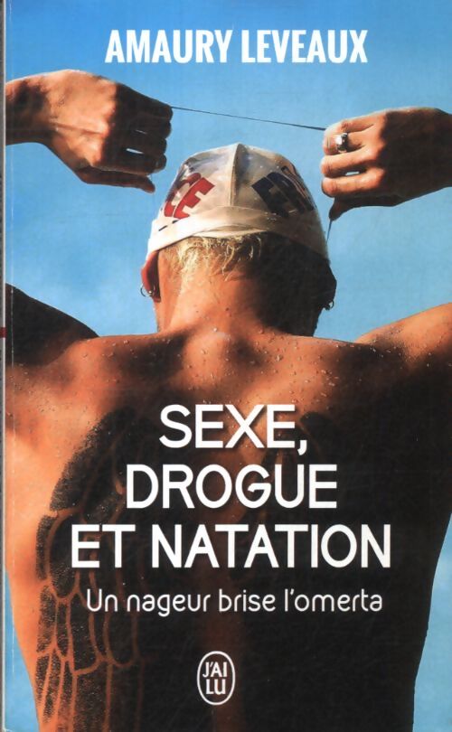 Sexe drogue et natation : Un nageur brise l?omerta - Amaury Leveaux - Livre