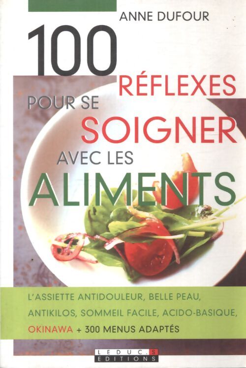 100 réflexes pour se soigner avec les aliments : L'assiette antidouleur belle peau antikilos sommeil facile acido-basique.. - Anne Dufour - Livre