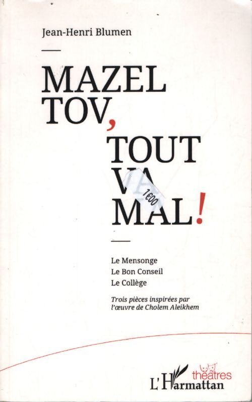 Mazel tov tout va mal ! : Le mensonge le bon conseil le collège trois pièces inspirées par l'oeuvre de cholem aleikhem - Jean-Henri Blumen - Livre
