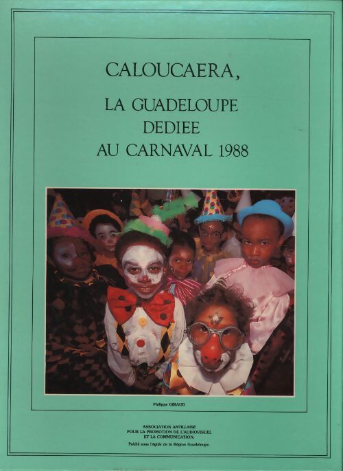 Calouchera, la Guadeloupe dédiée au carnaval 1988 - Philippe Giraud - Livre