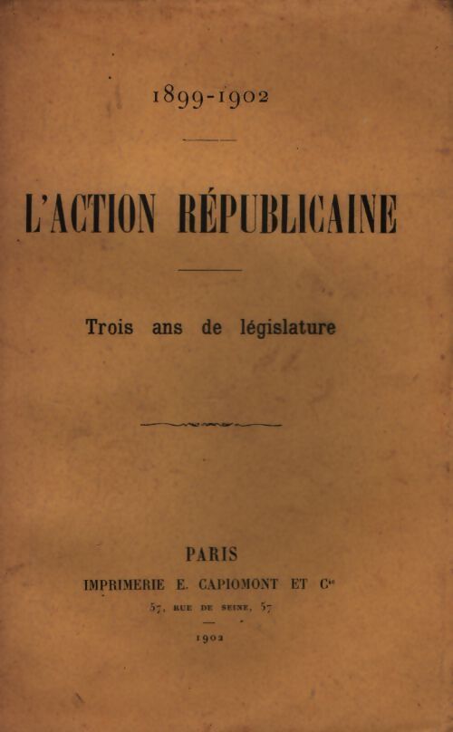 L'action républicaine 1899-1902 : Trois ans de législature - Unknown Author - Livre