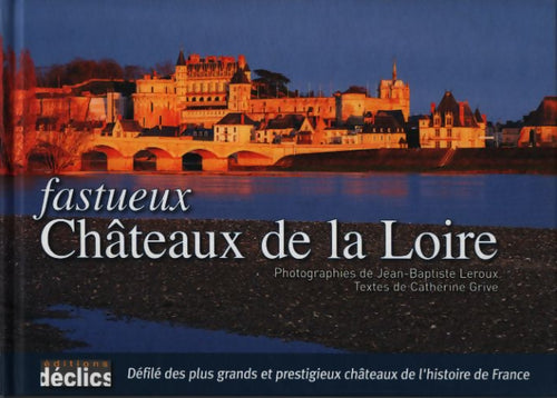 Fastueux châteaux de la Loire - Catherine Grive - Livre