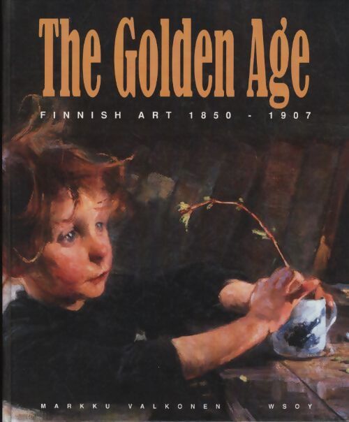 The golden age : Finnish art 1850-1907 - Markku Valkonen - Livre