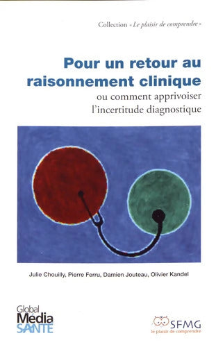 Pour un retour au raisonnement clinique ou comment apprivoiser l'incertitude diagnostique - Julie Chouilly - Livre