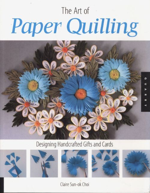 The art of paper quilling : Designing handcrafted gifts and cards - Claire Sun-Ok Choi - Livre
