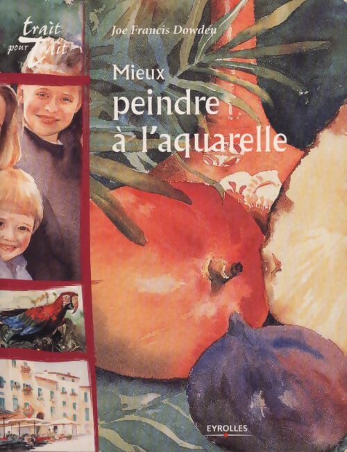 Mieux peindre à l'aquarelle - Joe Francis Dowden - Livre