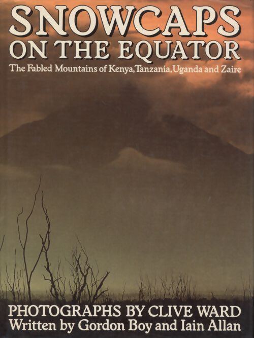 Snowcaps on the equator : The fabled mountains of Kenya tanzania uganda and zaïre - Clive Ward - Livre