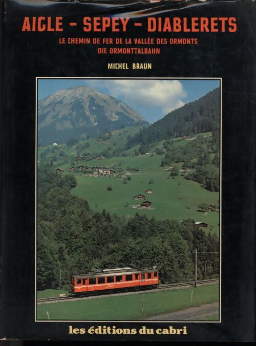 Aigle sepey diablerets le chemin de fer de la vallée des ormonts die ormonttalbahn - Michel Braun - Livre