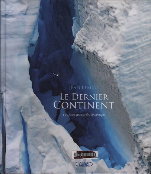 Le dernier continent - 430 jours au coeur de l'antarctique : Ctique - Jean Lemire - Livre