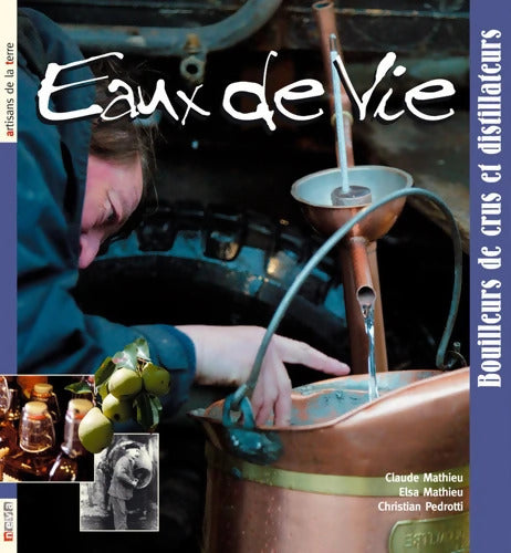 Eau de Vie : Bouilleurs de crus et distillateurs - Claude Mathieu - Livre