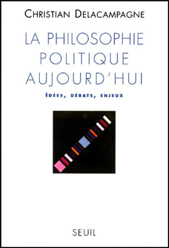 La Philosophie politique aujourd'hui. Idées débats enjeux - Christian Delacampagne - Livre