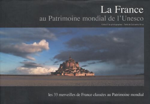 La France au patrimoine mondial de l'unesco - Catherine Grive - Livre