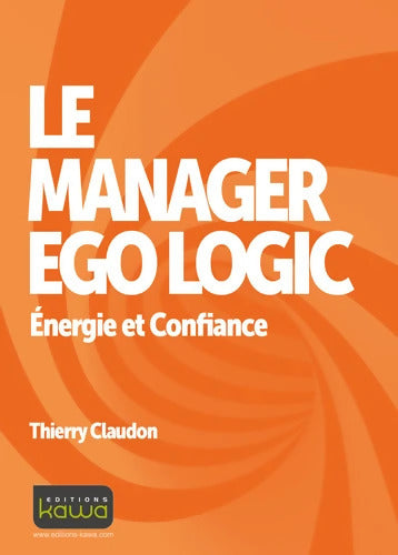 Le manager Ego Logic - énergie et Confiance - Thierry Claudon - Livre