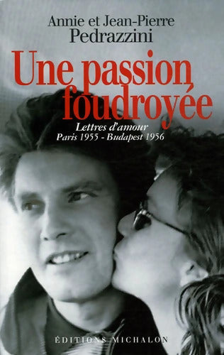 La passion foudroyée - lettres d'amour Paris 1955 Budapest 1956 - Annie Pedrazzini - Livre
