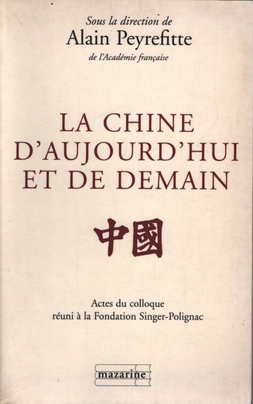 La chine d'aujourd'hui et de demain : Actes du colloque tenu à la fondation singer-polignac en mai 1997 - Alain Peyrefitte - Livre