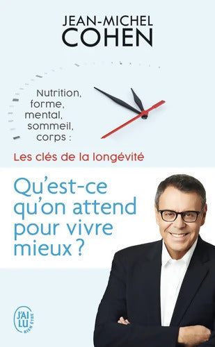 Qu'est-ce qu'on attend pour vivre mieux ? : Nutrition forme mental sommeil corps : les 5 clés de la longévité - Jean-Michel Cohen - Livre