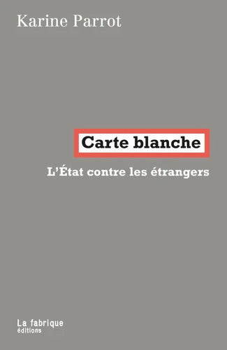 Carte blanche : L'État contre les étrangers - Karine Parrot - Livre