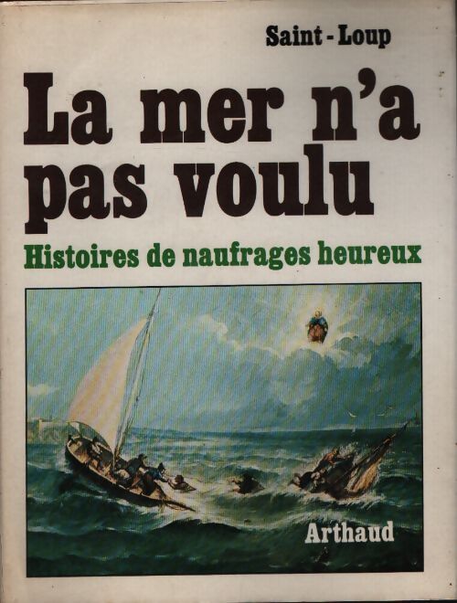 La mer n'a pas voulu. Histoires de naufrages heureux - Saint-Loup - Livre