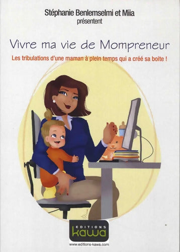 Vivre ma vie de Mompreneur - Les tribulations d'une maman à plein temps qui a créé sa boite ! - Stéphanie Benlemselmi - Livre