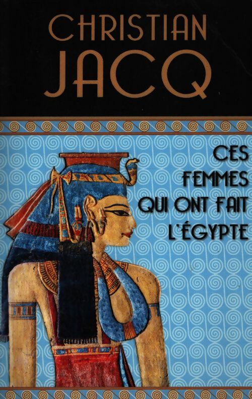 Ces femmes qui ont fait l'Egypte - Christian Jacq - Livre