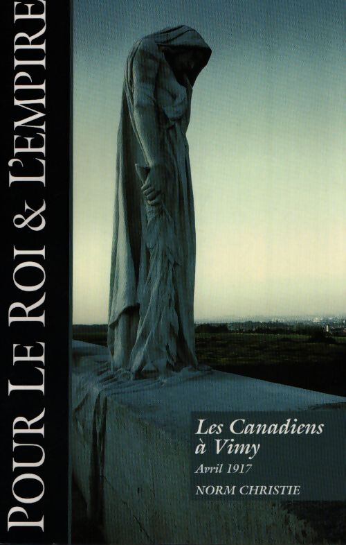 Pour le roi & l'empire : Les canadiens à Vimy - Norm Chrisrtie - Livre