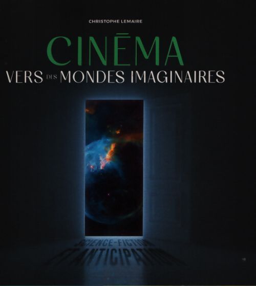 Cinéma ; vers des mondes imaginaires - Christophe Lemaire - Livre