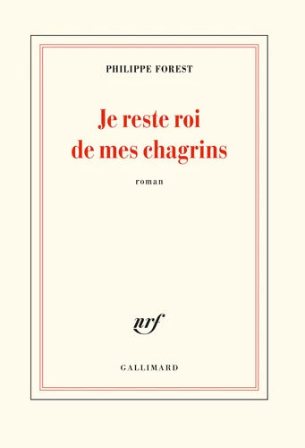 Je reste roi de mes chagrins - Philippe Forest - Livre