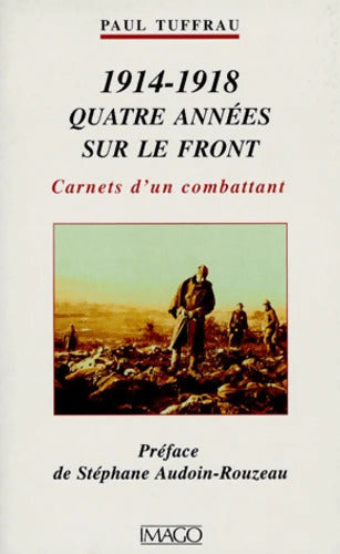 1914-1918 quatre années sur le front : Carnets d'un combattant - Paul Tuffrau - Livre
