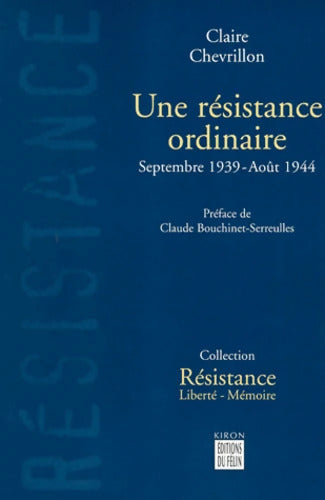Une résistance ordinaire Septembre 1939-Août 1944 - Claire Chevrillon - Livre