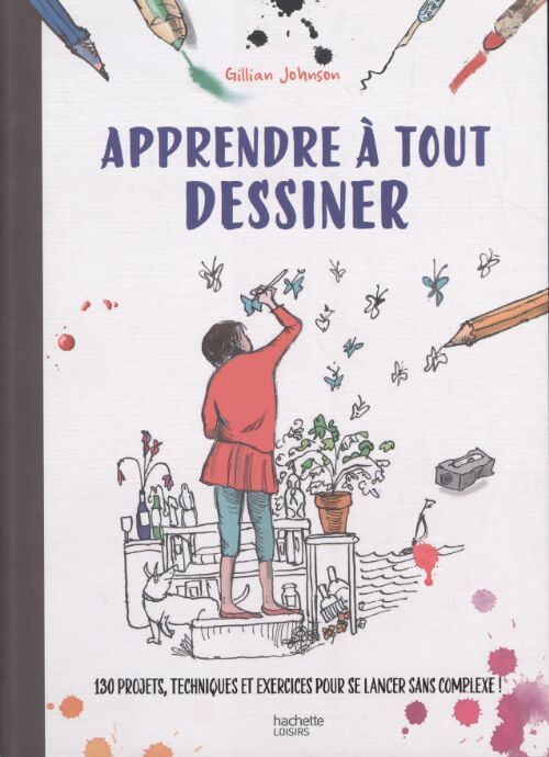 Apprendre à tout dessiner : 130 projets techniques et exercices pour se lancer sans complexes ! - Johnson-G - Livre