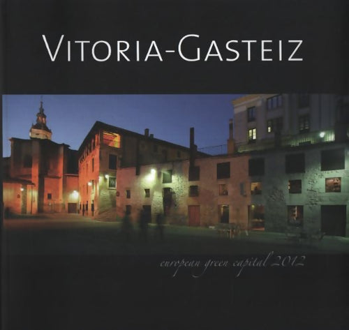 Vitoria-gasteiz : European green capital 2012 - Gabinete De Comunicación- Ayuntamiento De Vitoria-Gasteiz - Livre