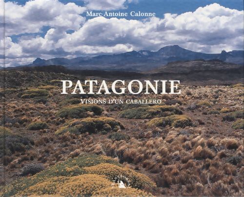 Patagonie. Visions d'un caballero - Marc-Antoine Calonne - Livre