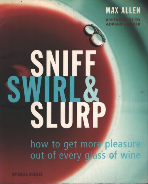 Sniff swirl & slurp : How to get more pleasure out of every glass of wine - Max Allen - Livre
