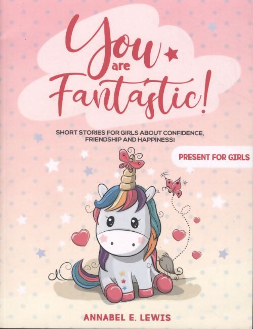 You are fantastic ! : Short stories for girls about confidence friendship and happiness ! - Annabel E. Lewis - Livre