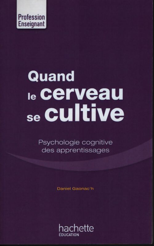 Quand le cerveau se cultive : Psychologie cognitive des apprentissages - Daniel Gaonac'h - Livre