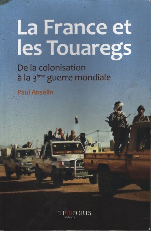 La France et les touaregs de la colonisation a la 3e guerre mondiale : De la colonisation a la 3eme guerre mondiale. - Anselin Paul - Livre