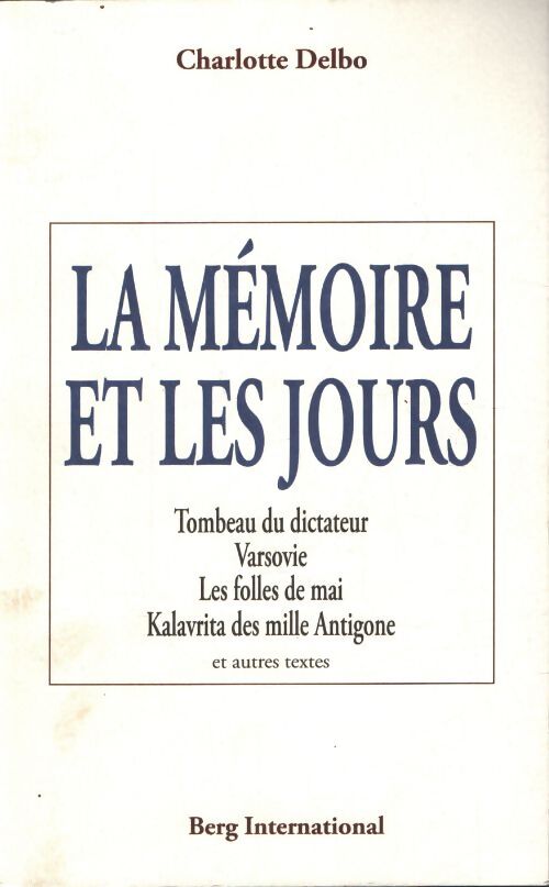 La mémoire et les jours : Tombeau du dictateur - Varsovie - les folles de mai - kalavrita des mille antigone - et autres textes. - Charlotte Delbo - Livre