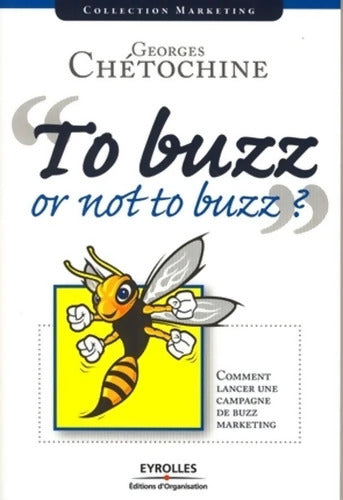To buzz or not to buzz ? : Comment lancer une campagne de buzz marketing - Georges Chetochine - Livre