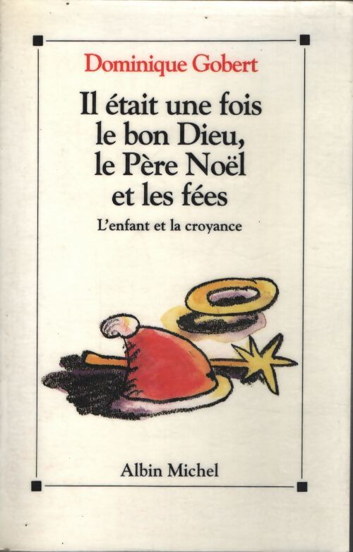 Il était une fois le bon dieu le père noël et les fées. L' enfant et la croyance - Dominique Gobert - Livre