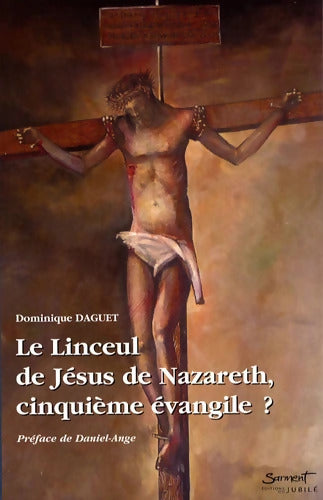 Le Linceul de Jésus de Nazareth cinquième évangile ? - Dominique Daguet - Livre